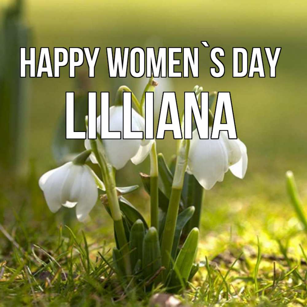 Greetings card с именем, Lilliana happy women`s day ранние цветы 2 Greetings with text for free download 